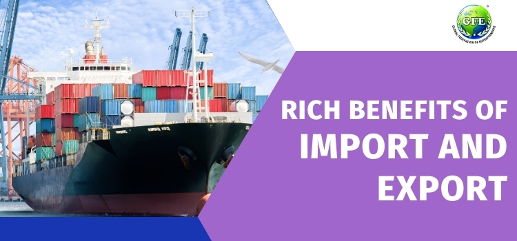 Know About How to Get the Rich Benefits of Import and Export