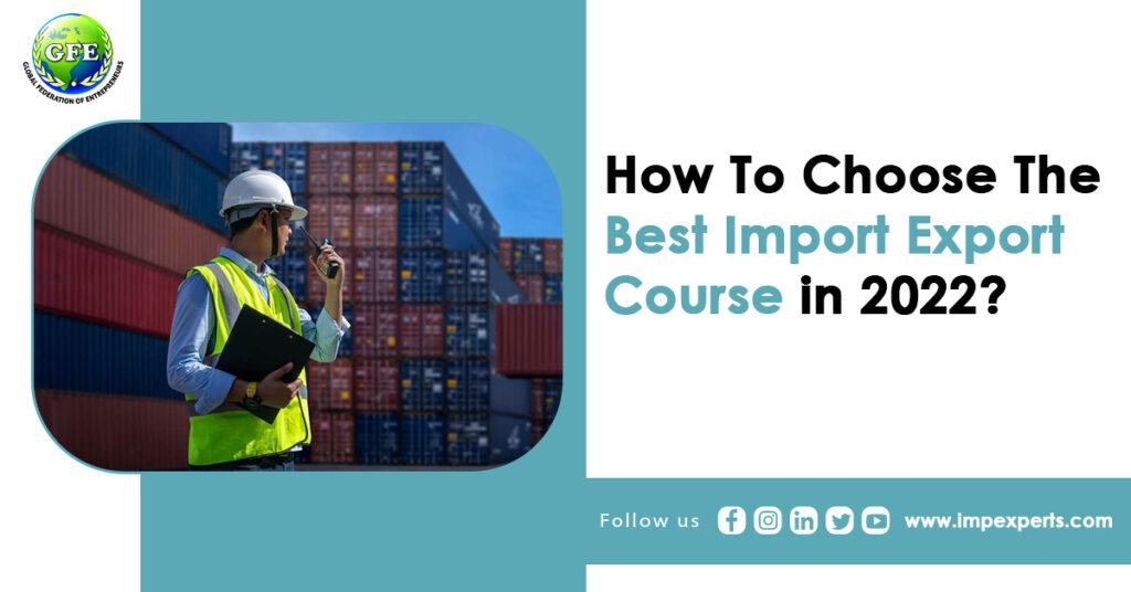How To Choose The Best Import Export Course in 2022? – Updated