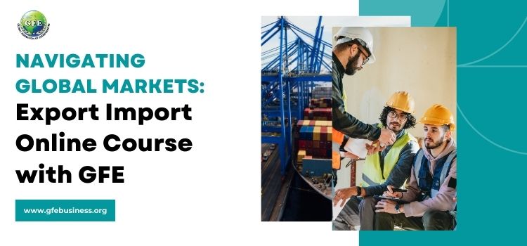 Navigating Global Markets: Export Import Online Course | GFE