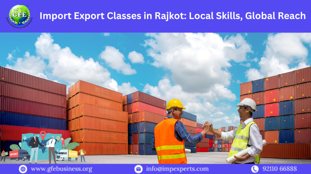 Import Export Classes in Rajkot: Local Skills, Global Reach