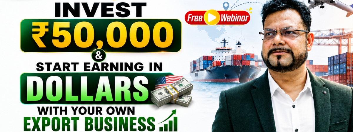 Free Webinar Cum Workshop - Invest ₹50,000 & Start Earning in Dollars with Your Own Export Business